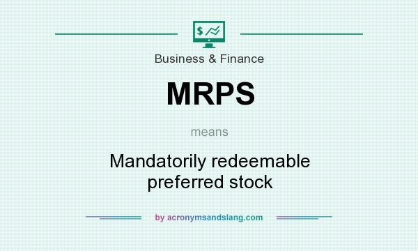 What does MRPS mean? It stands for Mandatorily redeemable preferred stock