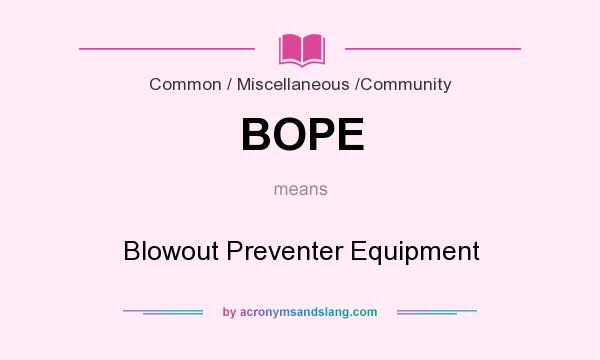 What does BOPE mean? It stands for Blowout Preventer Equipment