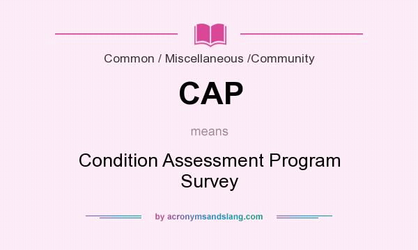 What does CAP mean? It stands for Condition Assessment Program Survey