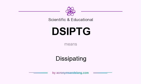 What does DSIPTG mean? It stands for Dissipating