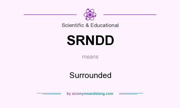 What does SRNDD mean? It stands for Surrounded