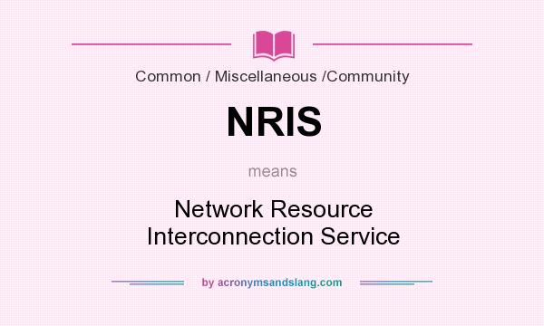 What does NRIS mean? It stands for Network Resource Interconnection Service
