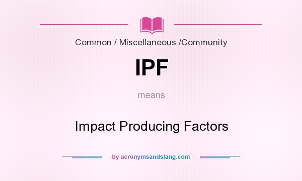 What does IPF mean? It stands for Impact Producing Factors