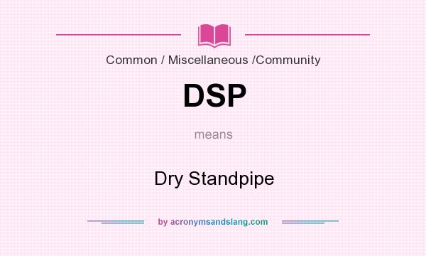 What does DSP mean? It stands for Dry Standpipe