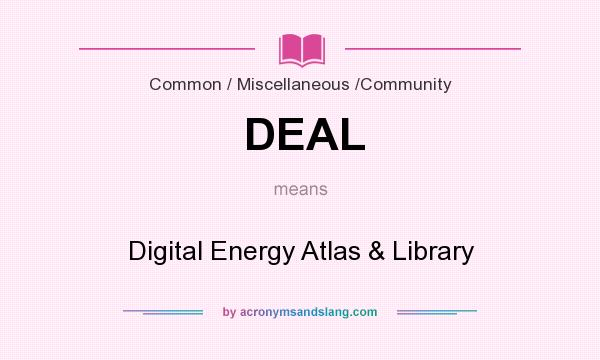 What does DEAL mean? It stands for Digital Energy Atlas & Library