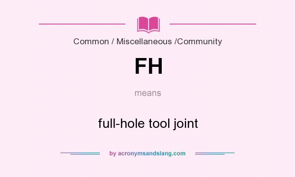 What does FH mean? It stands for full-hole tool joint