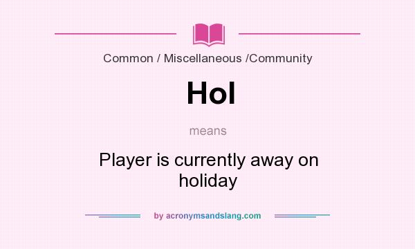 What does Hol mean? It stands for Player is currently away on holiday
