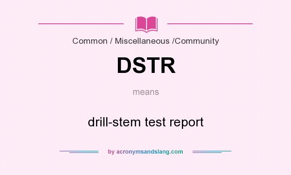 What does DSTR mean? It stands for drill-stem test report