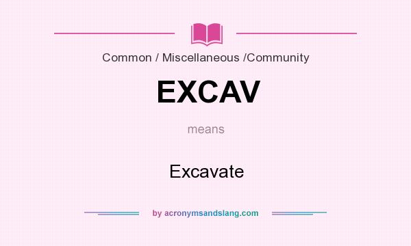 What does EXCAV mean? It stands for Excavate