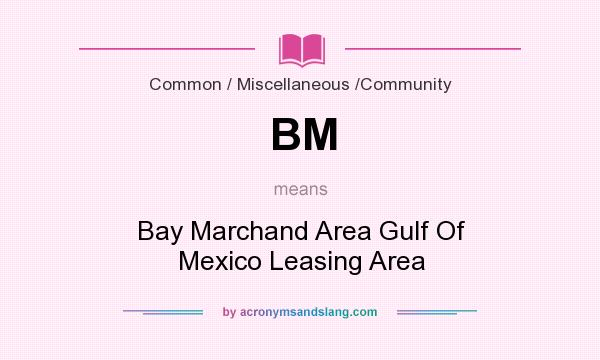 What does BM mean? It stands for Bay Marchand Area Gulf Of Mexico Leasing Area