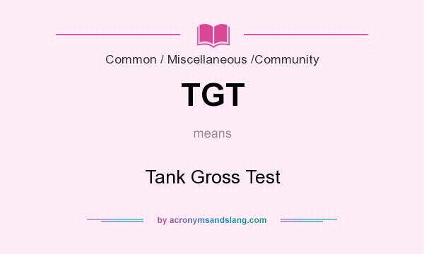 What does TGT mean? It stands for Tank Gross Test