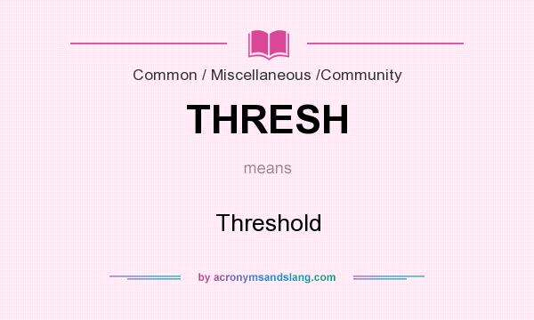 What does THRESH mean? It stands for Threshold
