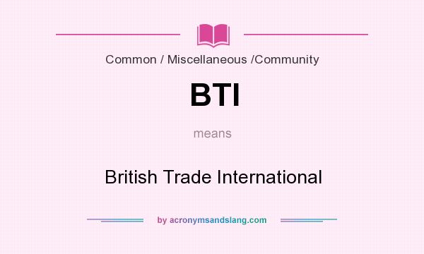 What does BTI mean? It stands for British Trade International