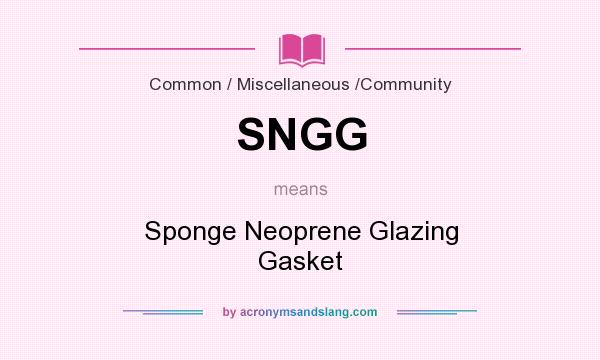 What does SNGG mean? It stands for Sponge Neoprene Glazing Gasket