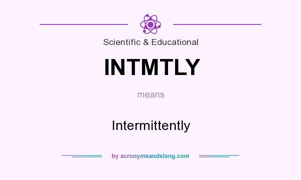 What does INTMTLY mean? It stands for Intermittently