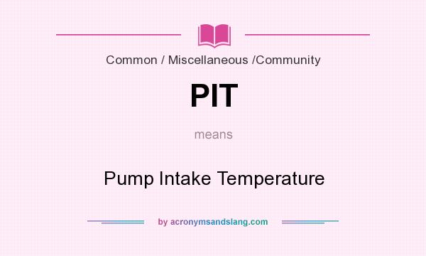 What does PIT mean? It stands for Pump Intake Temperature
