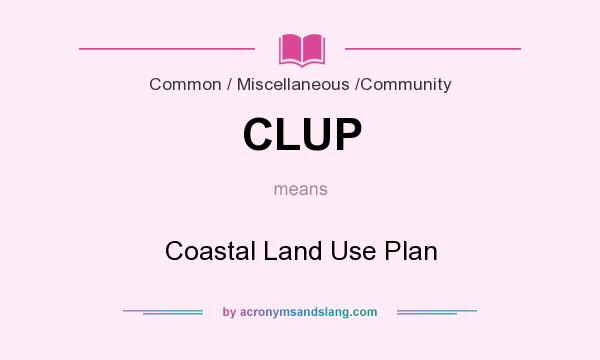 What does CLUP mean? It stands for Coastal Land Use Plan