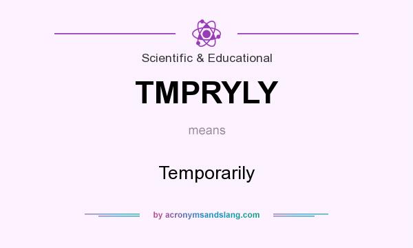 What does TMPRYLY mean? It stands for Temporarily