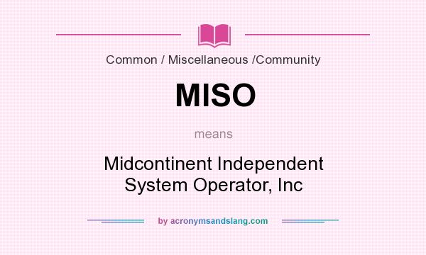 What does MISO mean? It stands for Midcontinent Independent System Operator, Inc