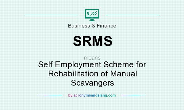 What does SRMS mean? It stands for Self Employment Scheme for Rehabilitation of Manual Scavangers