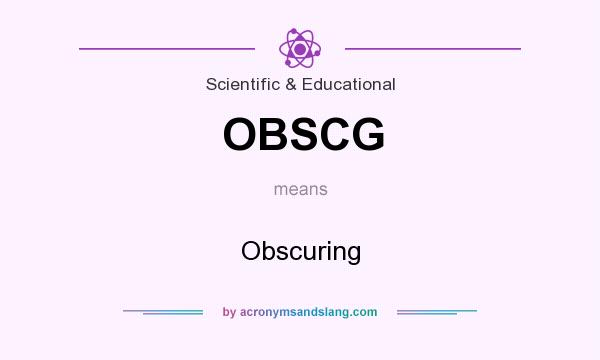 What does OBSCG mean? It stands for Obscuring