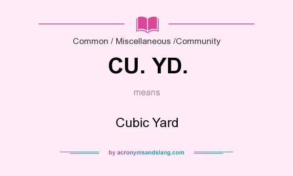 What does CU. YD. mean? It stands for Cubic Yard