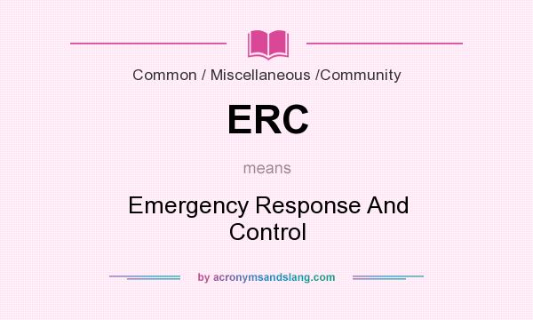 What does ERC mean? It stands for Emergency Response And Control