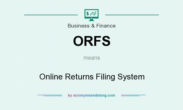 What does ORFS mean? It stands for Online Returns Filing System