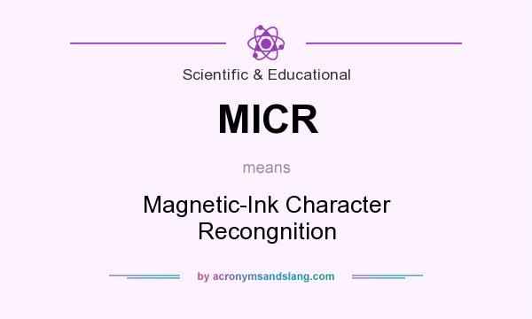 What does MICR mean? It stands for Magnetic-Ink Character Recongnition