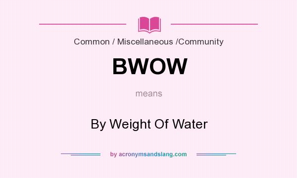 What does BWOW mean? It stands for By Weight Of Water