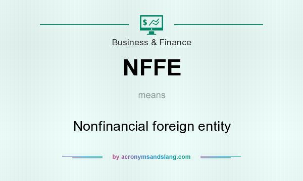 What does NFFE mean? It stands for Nonfinancial foreign entity