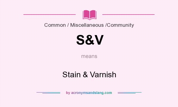What does S&V mean? It stands for Stain & Varnish