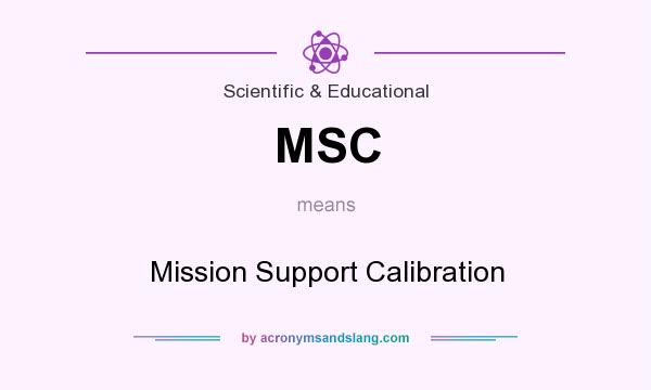 What does MSC mean? It stands for Mission Support Calibration