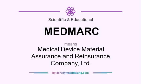 What does MEDMARC mean? It stands for Medical Device Material Assurance and Reinsurance Company, Ltd.