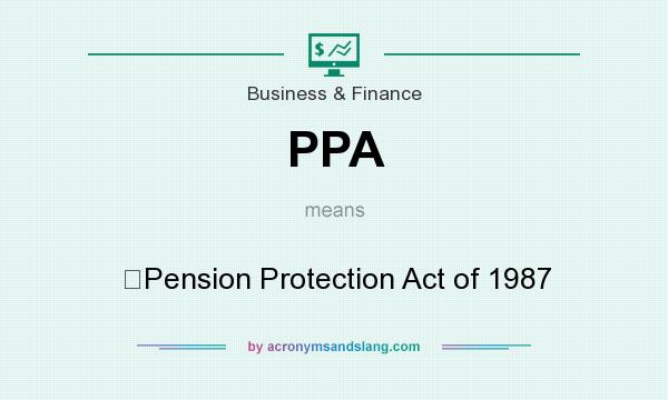 What does PPA mean? It stands for Pension Protection Act of 1987