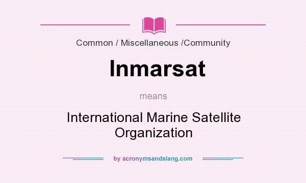What does Inmarsat mean? It stands for International Marine Satellite Organization