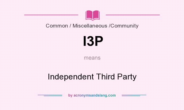 What does I3P mean? It stands for Independent Third Party