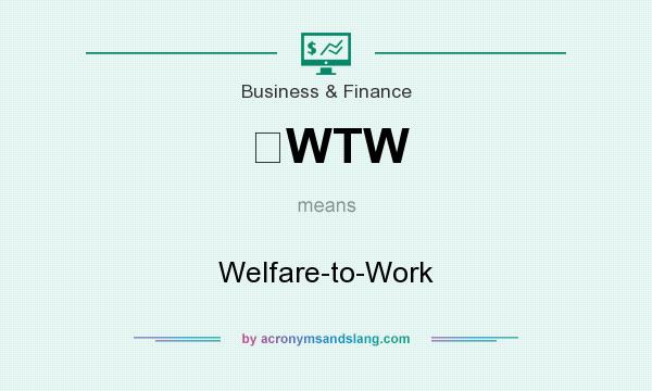 What does WTW mean? It stands for Welfare-to-Work