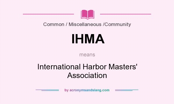 What does IHMA mean? It stands for International Harbor Masters` Association