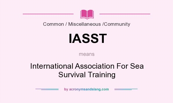 What does IASST mean? It stands for International Association For Sea Survival Training