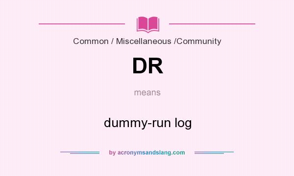 What does DR mean? It stands for dummy-run log