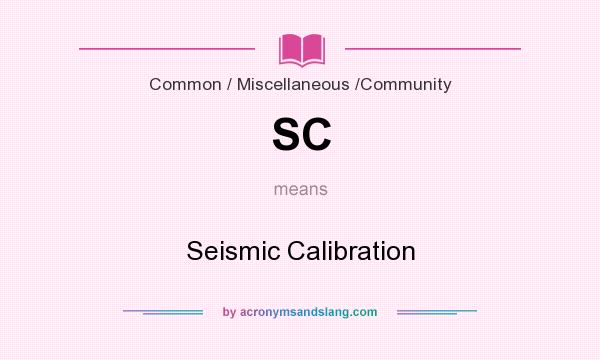What does SC mean? It stands for Seismic Calibration