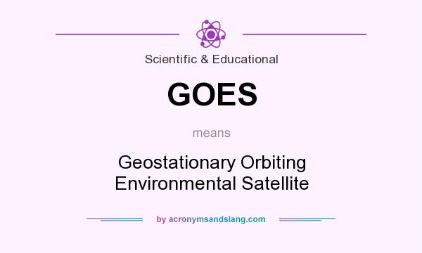 What does GOES mean? It stands for Geostationary Orbiting Environmental Satellite
