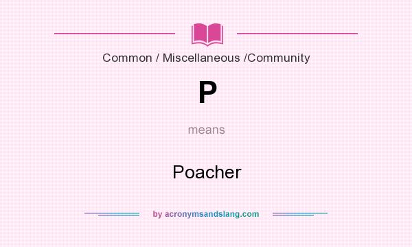 What does P mean? It stands for Poacher