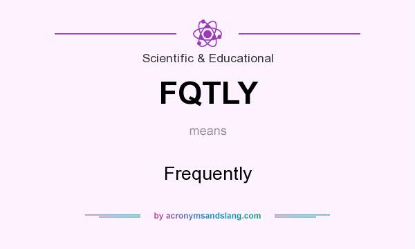 What does FQTLY mean? It stands for Frequently