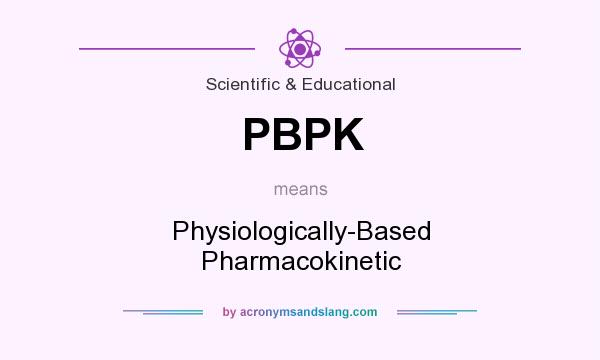 What does PBPK mean? It stands for Physiologically-Based Pharmacokinetic
