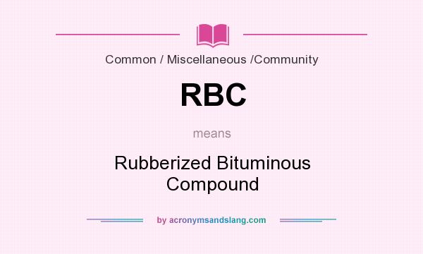 What does RBC mean? It stands for Rubberized Bituminous Compound