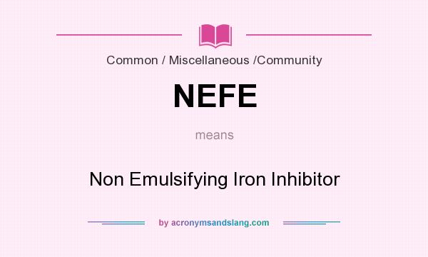 What does NEFE mean? It stands for Non Emulsifying Iron Inhibitor