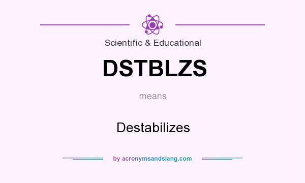 What does DSTBLZS mean? It stands for Destabilizes