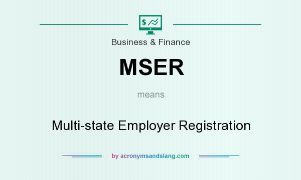 What does MSER mean? It stands for Multi-state Employer Registration